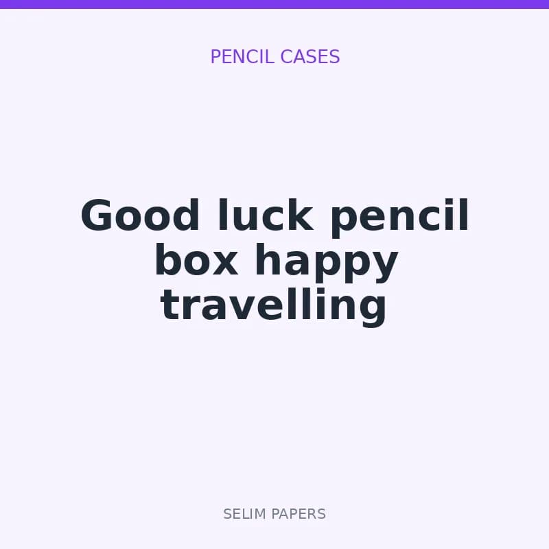 Good luck pencil box happy travelling